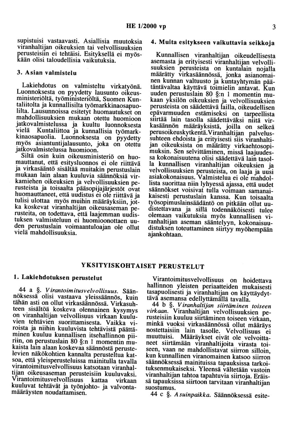 HE 1/2000 vp 3 supistuisi vastaavasti. Asiallisia muutoksia viranhaltijan oikeuksien tai velvollisuuksien perusteisiin ei tehtäisi. Esityksellä ei myöskään olisi taloudellisia vaikutuksia. 3. Asian valmistelu Lakiehdotus on valmisteltu virkatyönä.