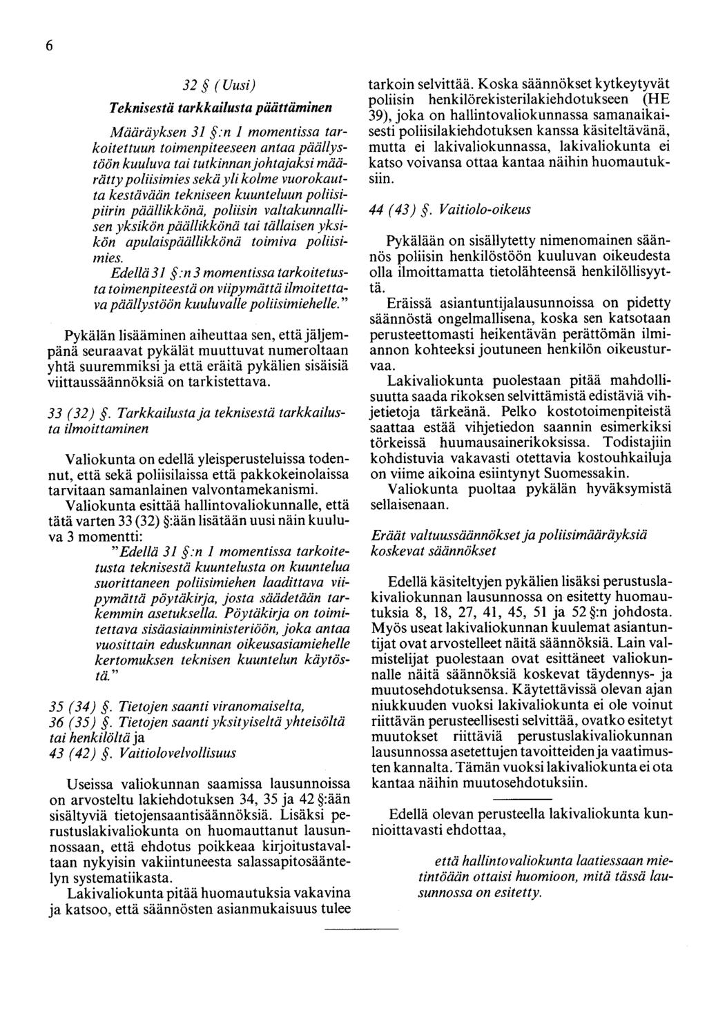 6 32 (Uusi) Teknisestä tarkkailusta päättäminen Maäräyksen 31 :n 1 momentissa tarkoitettuun toimenpiteeseen antaa päällystöön kuuluva tai tutkinnanjohtajaksi määrätty poliisimies sekä yli kolme