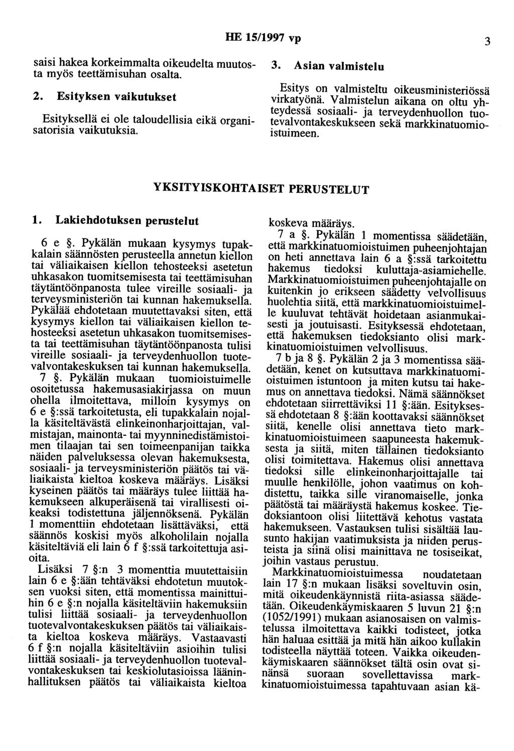 HE 15/1997 vp 3 saisi hakea korkeimmalta oikeudelta muutosta myös teettämisuhan osalta. 2. Esityksen vaikutukset Esityksellä ei ole taloudellisia eikä organisatorisia vaikutuksia. 3. Asian valmistelu Esitys on valmisteltu oikeusministeriössä virkatyönä.