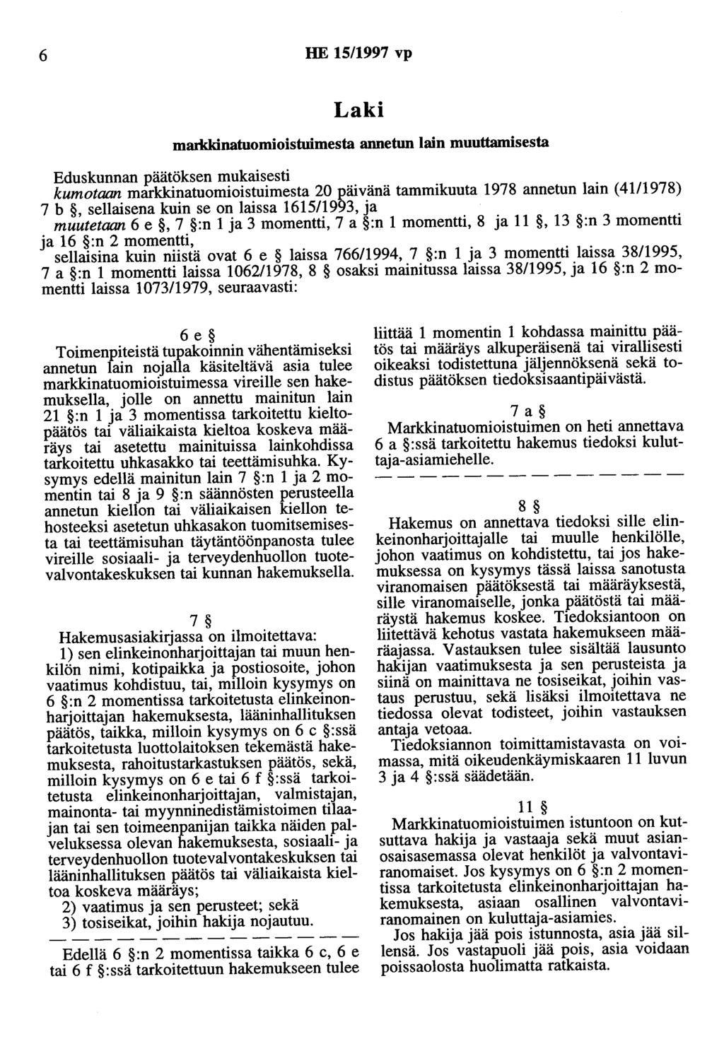 6 HE 15/1997 vp Laki markkinatuomioistuimesta annetun lain muuttamisesta Eduskunnan päätöksen mukaisesti kumotaan markkinatuomioistuimesta 20 päivänä tammikuuta 1978 annetun lain (4111978) 7 b,