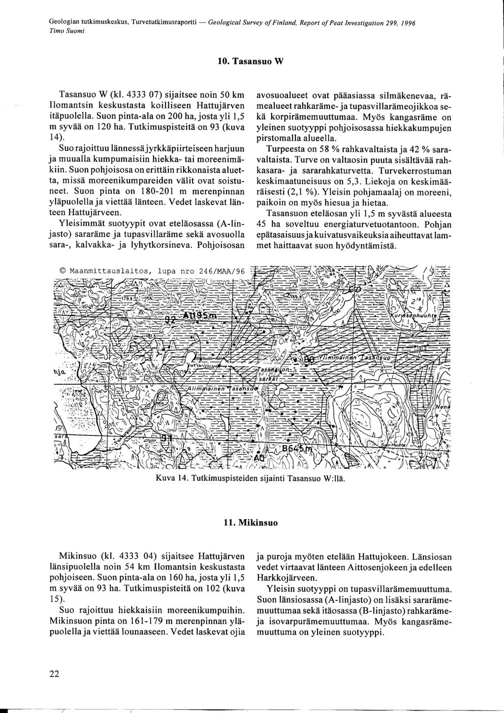 Timo Suomi 10. Tasansuo W Tasansuo W kl. 4333 07 sijaitsee noin 50 km Ilomantsin keskustasta koilliseen attujärven itäpuolella. Suon pinta-ala on 200 ha, josta yli 1,5 m syvää on 120 ha.