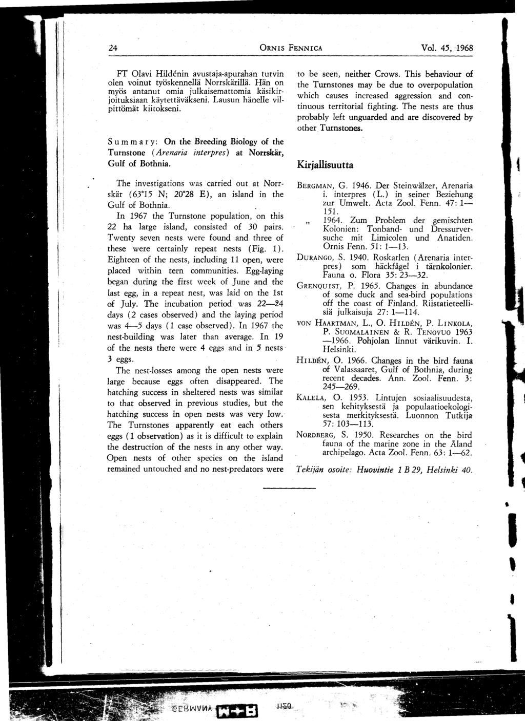 24 ORNIs FENNICA Vol. 45, -1968 FT Olavi Hildenin avustaja-apurahan turvin olen voinut työskennellä Norrskärillä. Hän on myös antanut omia julkaisemattomia käsikirjoituksiaan käytettäväkseni.