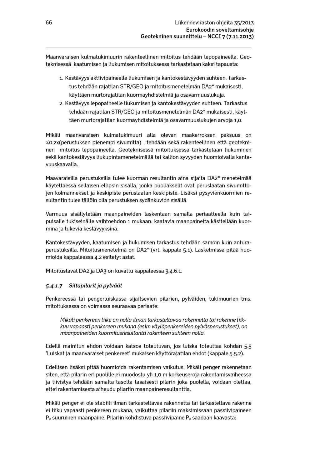 66 Liikenneviraston ohjeita 35/2013 Maanvaraisen kulmatukimuurin rakenteellinen mitoitus tehdään lepopaineella. Geoteknisessä kaatumisen ja liukumisen mitoituksessa tarkastetaan kaksi tapausta: 1.