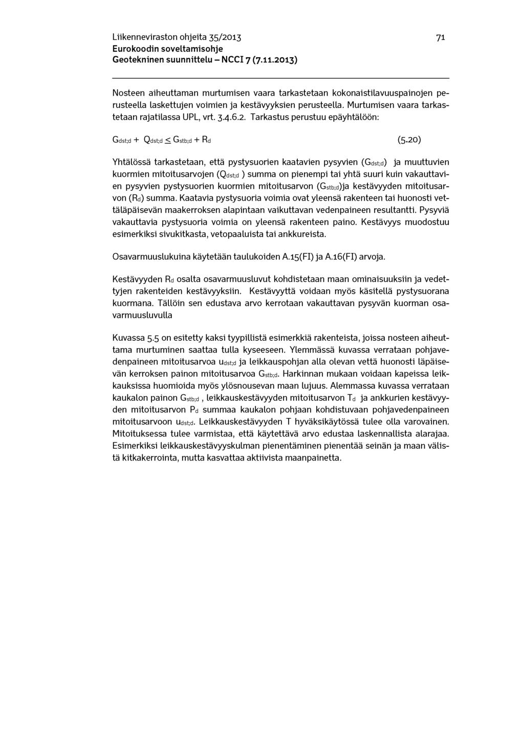 Liikenneviraston ohjeita 35/2013 71 Nosteen aiheuttaman murtumisen vaara tarkastetaan kokonaistilavuuspainojen perusteella laskettujen voimien ja kestävyyksien perusteella.