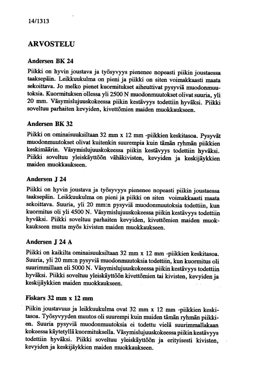 14/1313 ARVOSTELU Andersen BK 24 Piikki on hyvin joustava ja työsyvyys pienenee nopeasti piikin joustaessa taaksepäin. Leikkuukulma on pieni ja piikki on siten voimakkaasti maata sekoittava.