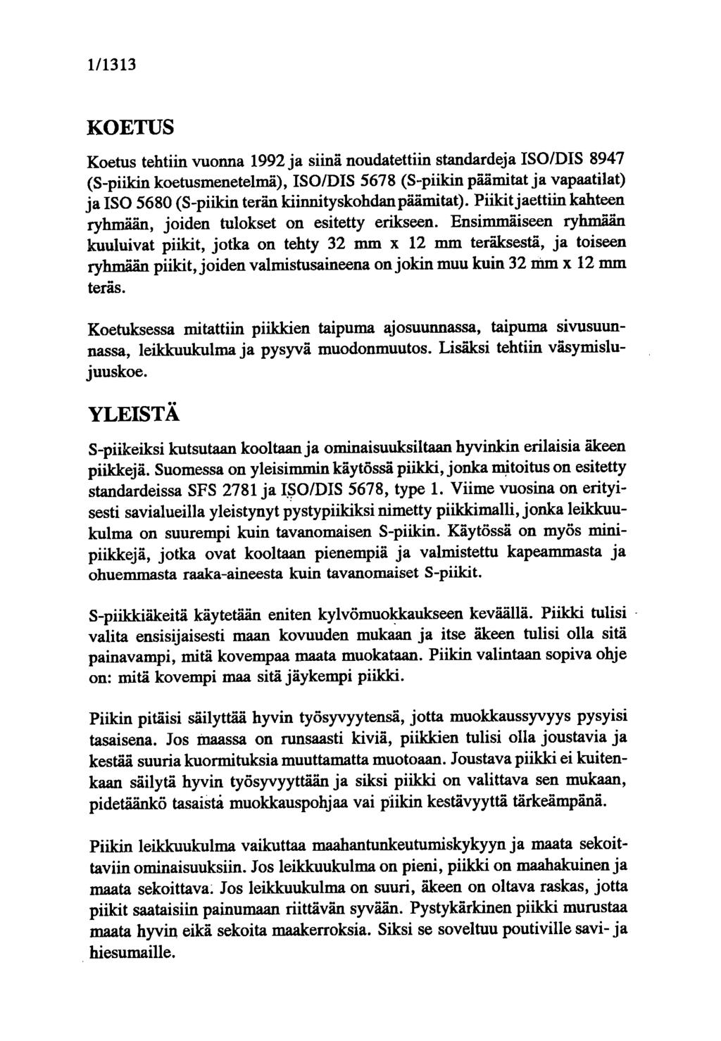1/1313 KOETUS Koetus tehtiin vuonna 1992 ja siinä noudatettiin standardeja ISO/DIS 8947 (S-piikin koetusmenetelmä), ISO/DIS 5678 (S-piikin päämitat ja vapaatilat) ja ISO 5680 (S-piikin terän