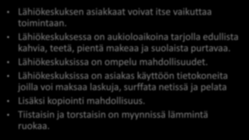 Lähiökeskuksen asiakkaat voivat itse vaikuttaa toimintaan. Lähiökeskuksessa on aukioloaikoina tarjolla edullista kahvia, teetä, pientä makeaa ja suolaista purtavaa.