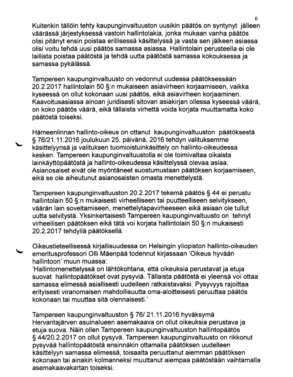 6 Kuitenkin tällöin tehty kaupunginvaltuuston uusikin päätös on syntynyt jälleen väärässä järjestyksessä vastoin hallintolakia, jonka mukaan vanha päätös olisi pitänyt ensin poistaa erillisessä