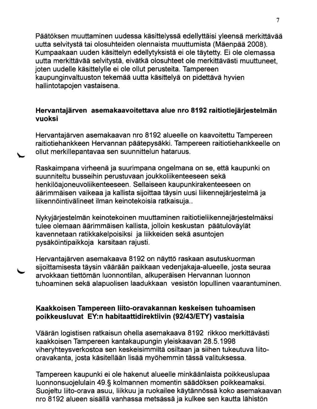 Päätöksen muuttaminen uudessa käsittelyssä edellyttäisi yleensä merkittävää uutta selvitystä tai olosuhteiden olennaista muuttumista (Mäenpää 2008).