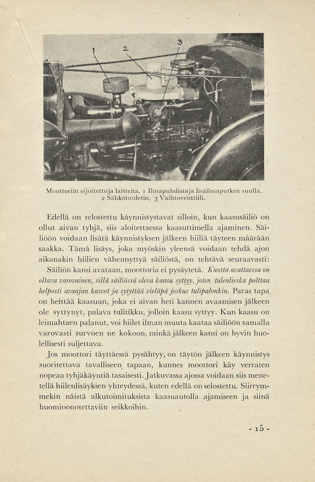 Moottoriin sijoitettuja laitteita, i Ilmapuhdistaja lisäilmaputken suulla. 2 Siihkötuuletin, 3 Yaihtoventtiili.