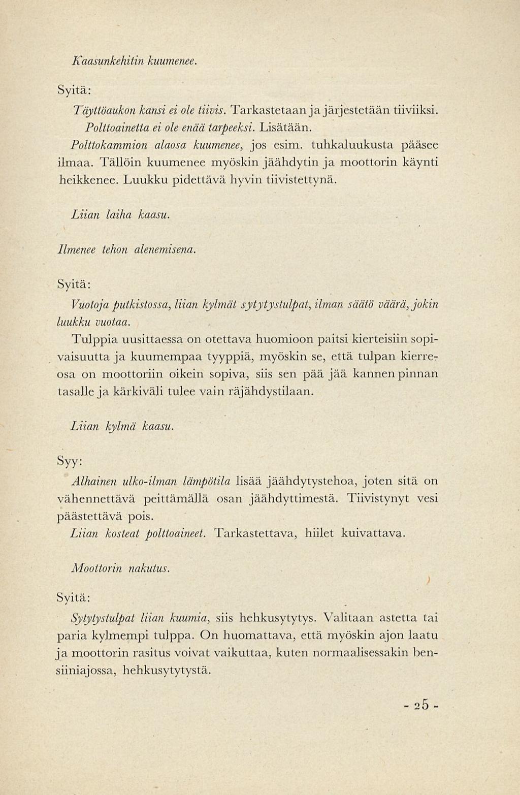 Kaasunkehitin kuumenee. Syitä: Täyttöaukon kansi ei ole tiivis. Tarkastetaan ja jäljestetääntiiviiksi. Polttoainetta ei ole enää tarpeeksi. Lisätään. Polttokammion alaosa kuumenee, jos esim.