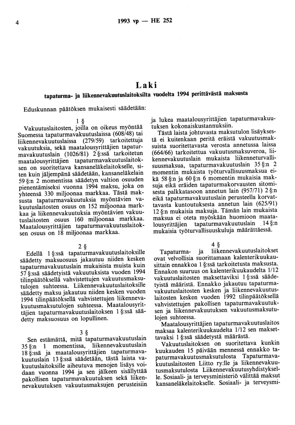 4 1993 vp - HE 252 Laki tapaturma- ja liikennevakuutuslaitoksilta vuodelta 1994 perittävästä maksusta Eduskunnan päätöksen mukaisesti säädetään: 1 Vakuutuslaitosten, joilla on oikeus myöntää Suomessa