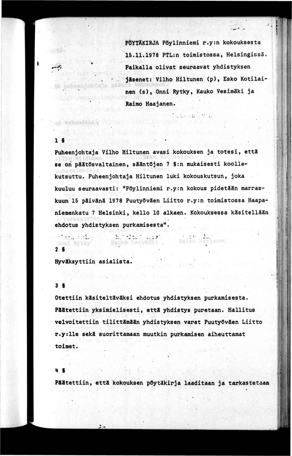 1 > PÖYTÄKRJA Pöylnncm r.y:n kokouksesa 15.11.1978 PTL:n omsossa, Helsngssä. Pakalla olva seuraava yhdsyksen jäsene: Vlho Hlunen (p), Esko Kolanen (s), Onn Ryky, Kauko Vesmäk ja Ramo Haajanen. 1».