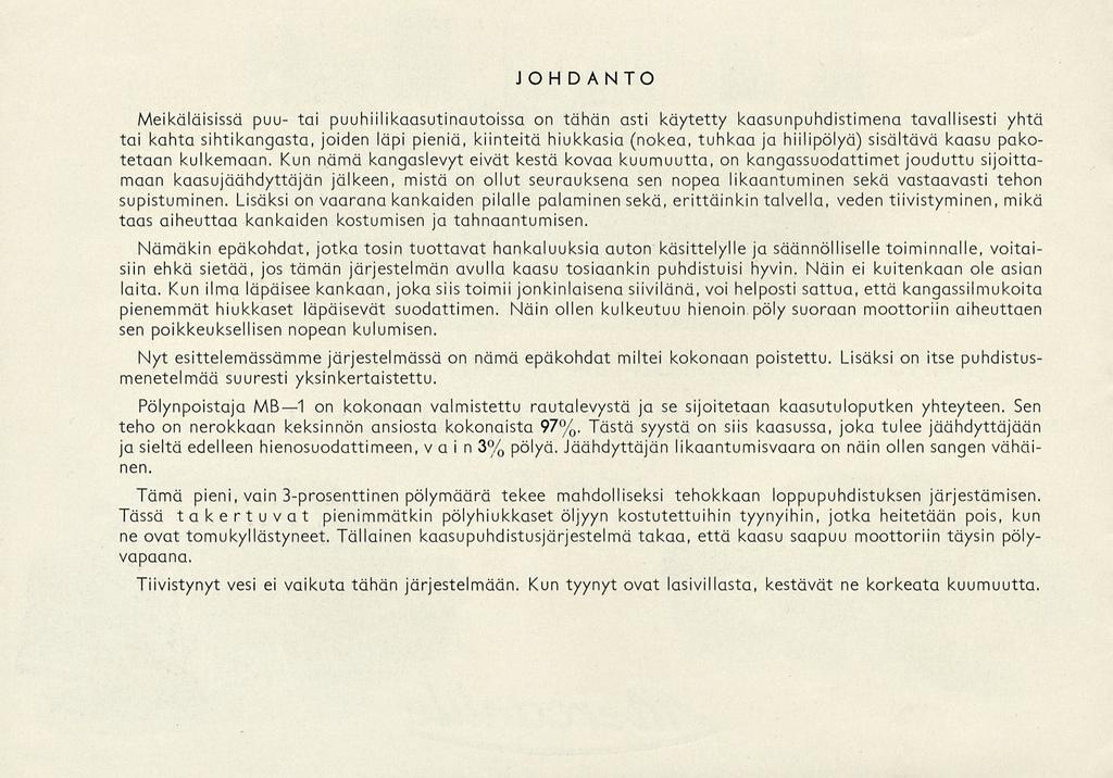 JOHDANTO Meikäläisissä puu- tai puuhiilikaasutinautoissa on tähän asti käytetty kaasunpuhdistimena tavallisesti yhtä tai kahta sihtikangasta, joiden läpi pieniä, kiinteitä hiukkasia (nokea, tuhkaa ja