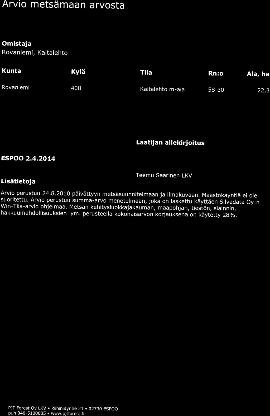 Arvi metsd maa n a rvsta Omistaja Rvaniemi, Kaitaleht Kunta KylS Tila Rn: Ala, ha Rvaniemi 408 Kaitaleht m-ala 5B-30 22,3 SPOO 2.4.20L4 Laatija n a I lekirjitus Lisdtietja Teemu Saarinen LKV Arvi perustuu 24.