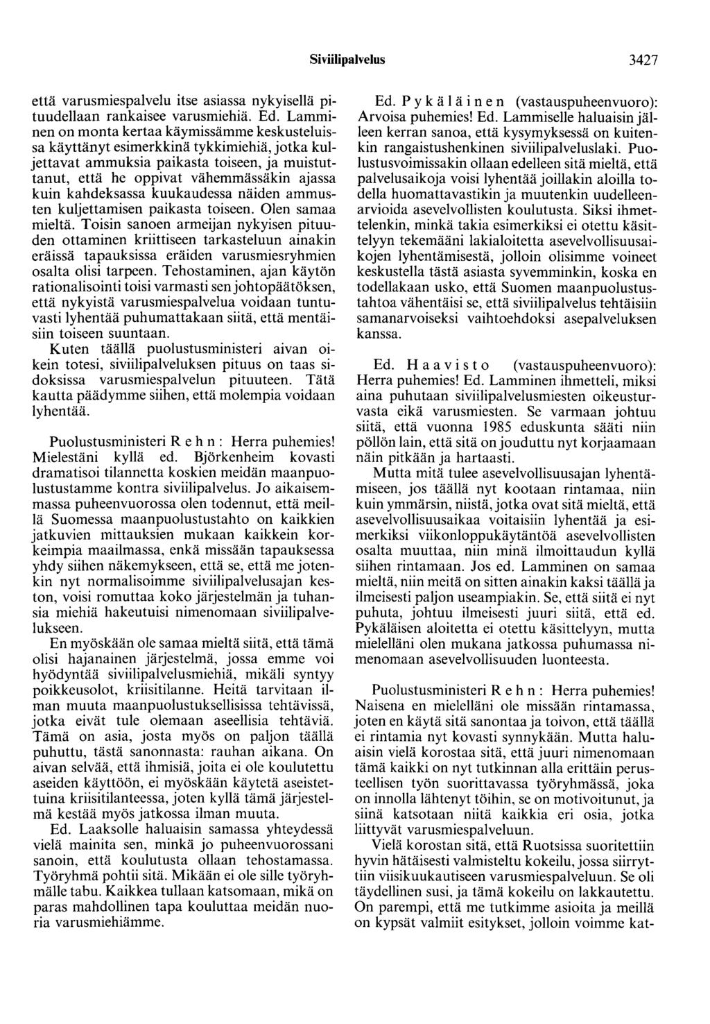 Siviilipalvelus 3427 että varusmiespalvelu itse asiassa nykyisellä pituudellaan rankaisee varusmiehiä. Ed.