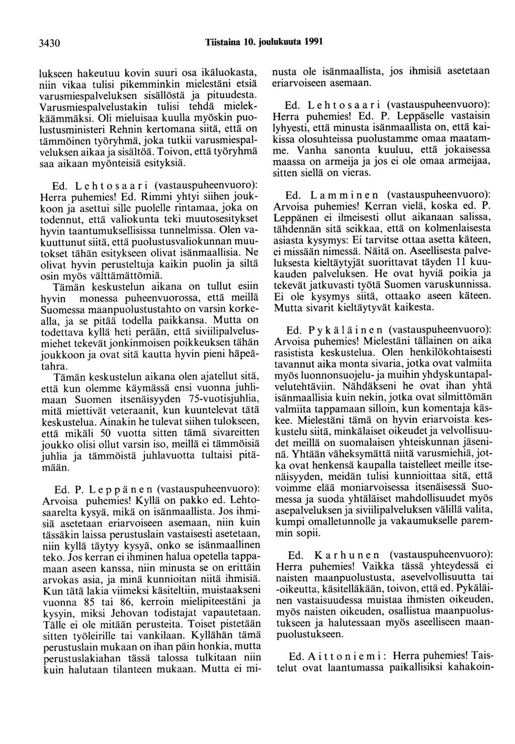 3430 Tiistaina 10. joulukuuta 1991 lukseen hakeutuu kovin suuri osa ikäluokasta, niin vikaa tulisi pikemminkin mielestäni etsiä varusmiespalveluksen sisällöstä ja pituudesta.