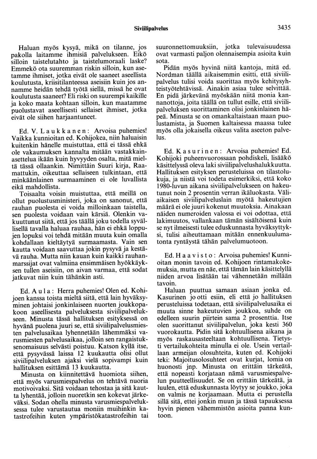 Siviilipalvelus 3435 Haluan myös kysyä, mikä on tilanne, jos pakolla laitamme ihmisiä palvelukseen. Eikö silloin taistelutahto ja taistelumoraali laske?