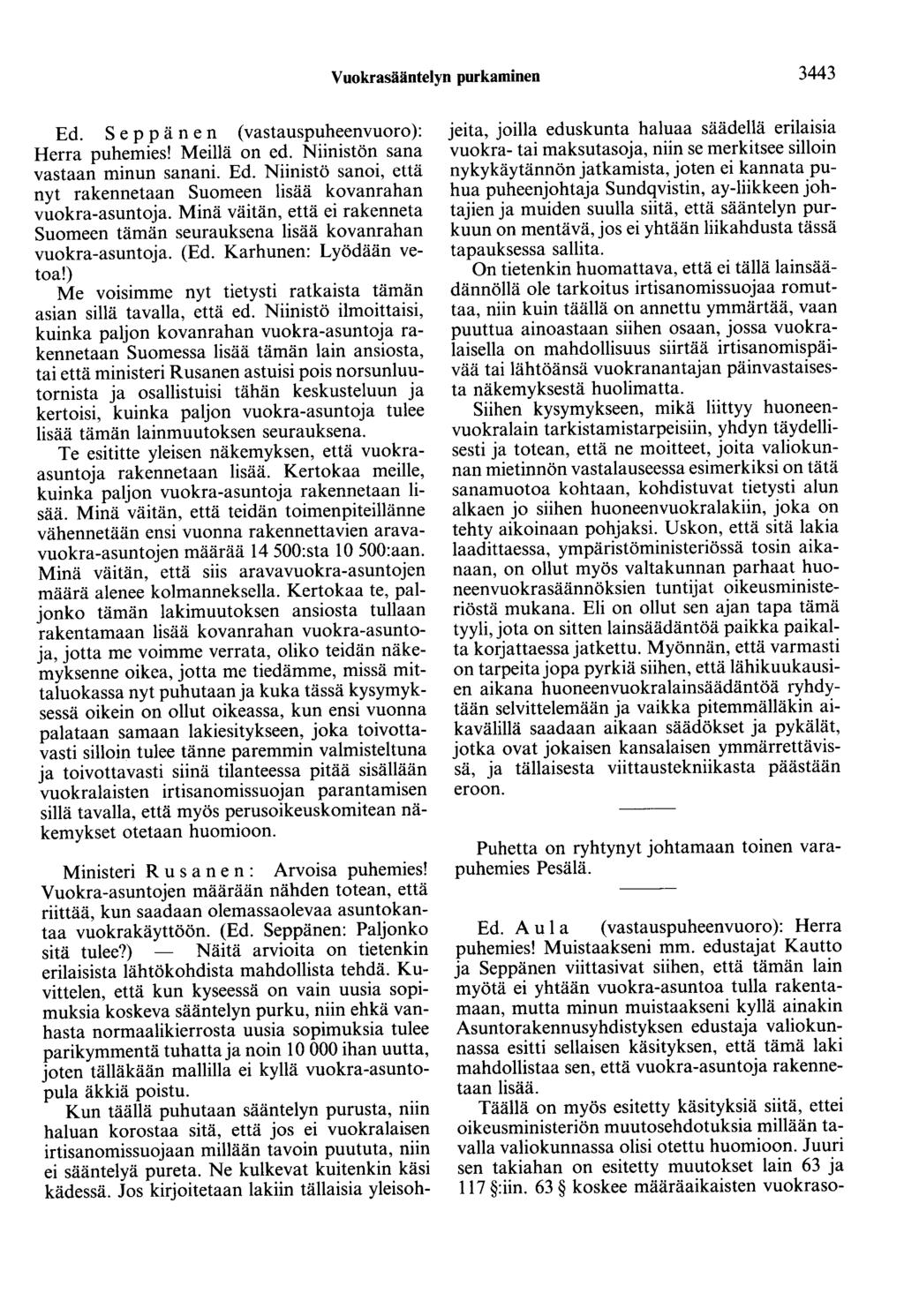 Vuokrasääntelyn purkaminen 3443 Ed. Seppänen (vastauspuheenvuoro): Herra puhemies! Meillä on ed. Niinistön sana vastaan minun sanani. Ed. Niinistö sanoi, että nyt rakennetaan Suomeen lisää kovanrahan vuokra-asuntoja.