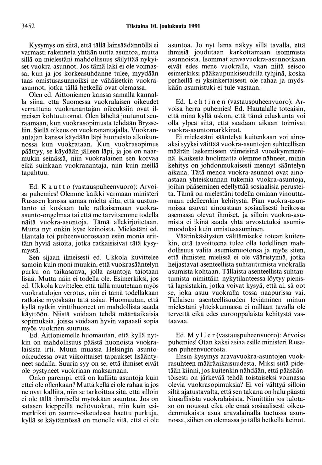 3452 Tiistaina 10. joulukuuta 1991 Kysymys on siitä, että tällä lainsäädännöllä ei varmasti rakenneta yhtään uutta asuntoa, mutta sillä on mielestäni mahdollisuus säilyttää nykyiset vuokra-asunnot.