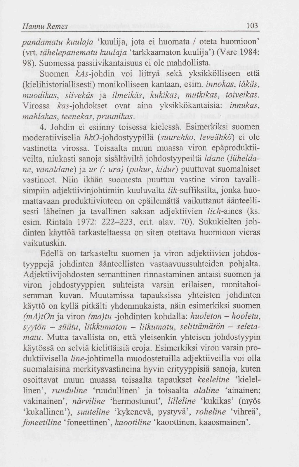 Hannu Remes 103 pandamatu kuulaja 'kuulija, jota ei huomata / oteta huomioon 5 (vrt. tähelepanematu kuulaja 'tarkkaamaton kuulija') (Vare 1984: 98). Suomessa passiivikantaisuus ei ole mahdollista.