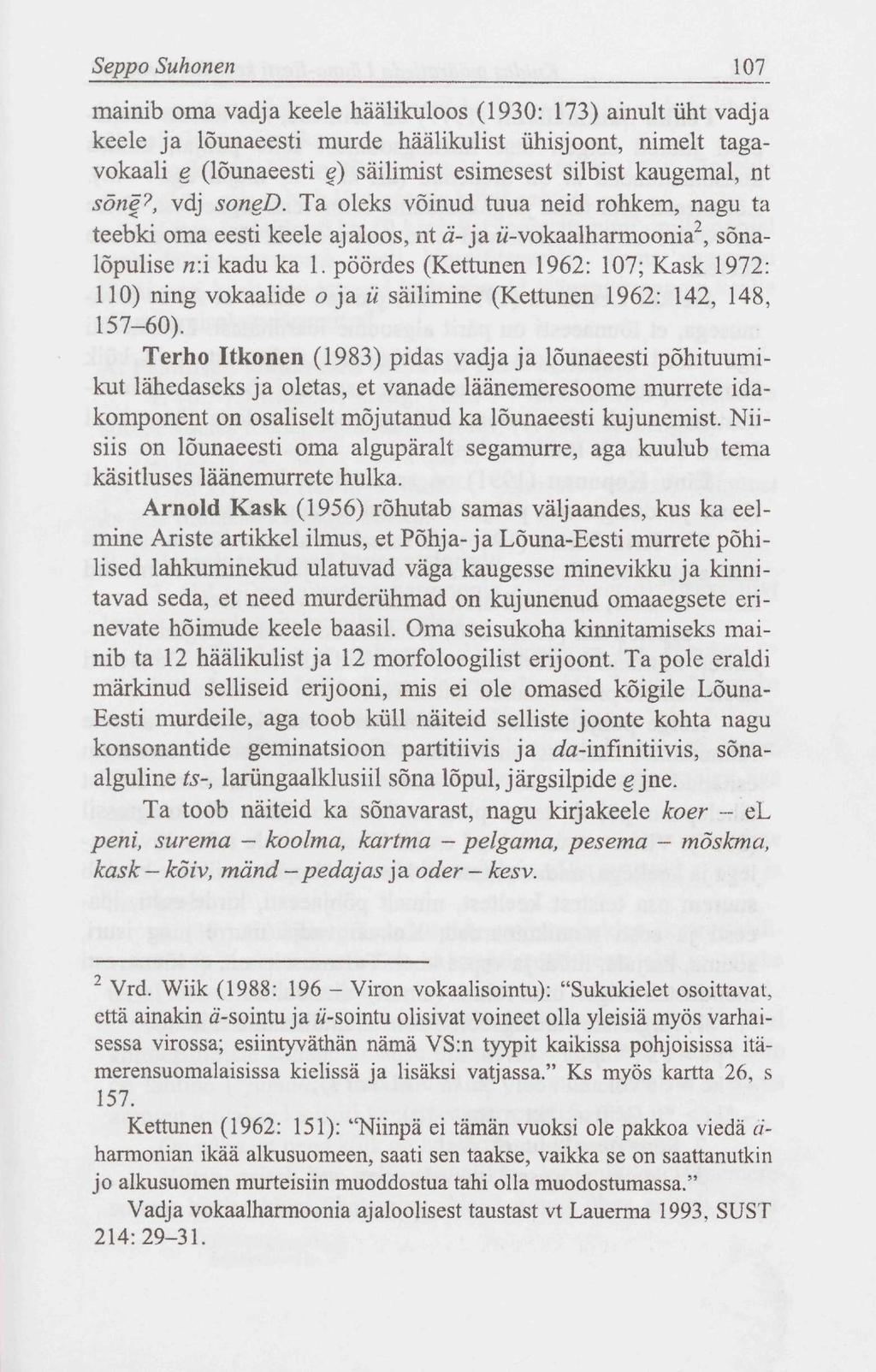 Seppo Suhonen 107 mainib oma vadja keele häälikuloos (1930: 173) ainult üht vadja keele ja lõunaeesti murde häälikulist ühisjoont, nimelt tagavokaali e (lõunaeesti e) säilimist esimesest silbist