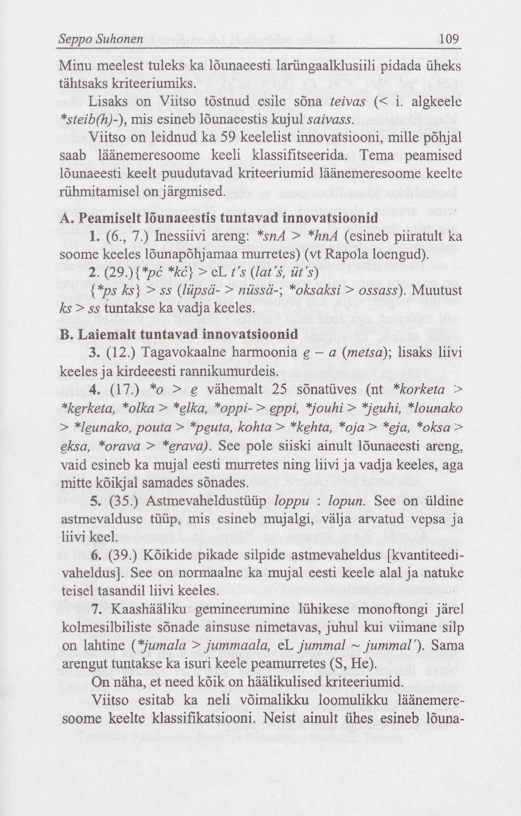 Seppo Suhonen 109 Minu meelest tuleks ka lõunaeesti larüngaalklusiili pidada üheks tähtsaks kriteeriumiks. Lisaks on Viitso tõstnud esile sõna teivas (< i.
