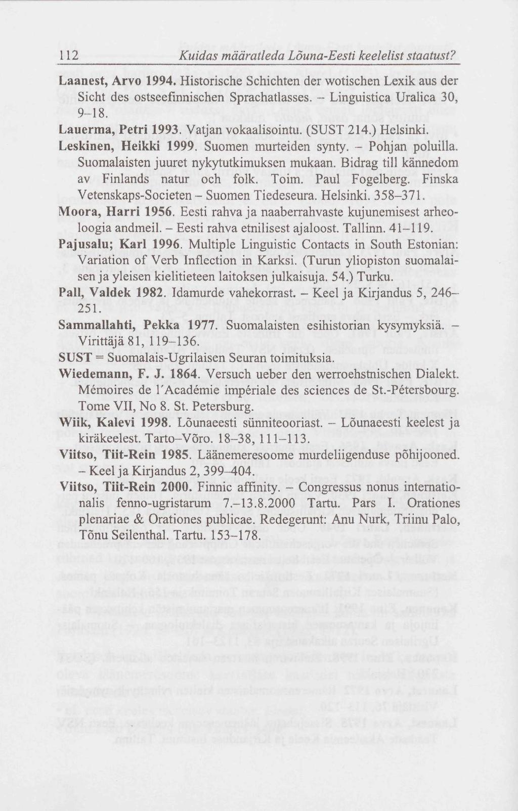 112 Kuidas määratleda Lõuna-Eesti keelelist staatust? Laanest, Arvo 1994. Historische Schichten der wotischen Lexik aus der Sicht des ostseefmnischen Sprachatlasses. - Linguistica Uralica 30, 9-18.