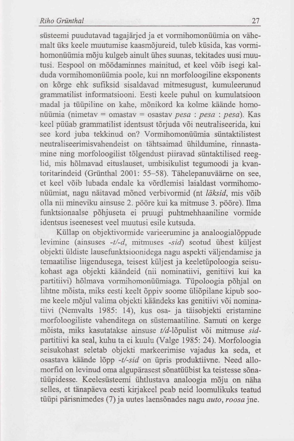 Riho Grünthal 27 süsteemi puudutavad tagajärjed ja et vormihomonüümia on vähemalt üks keele muutumise kaasmõjureid, tuleb küsida, kas vormihomonüümia mõju kulgeb ainult ühes suunas, tekitades uusi