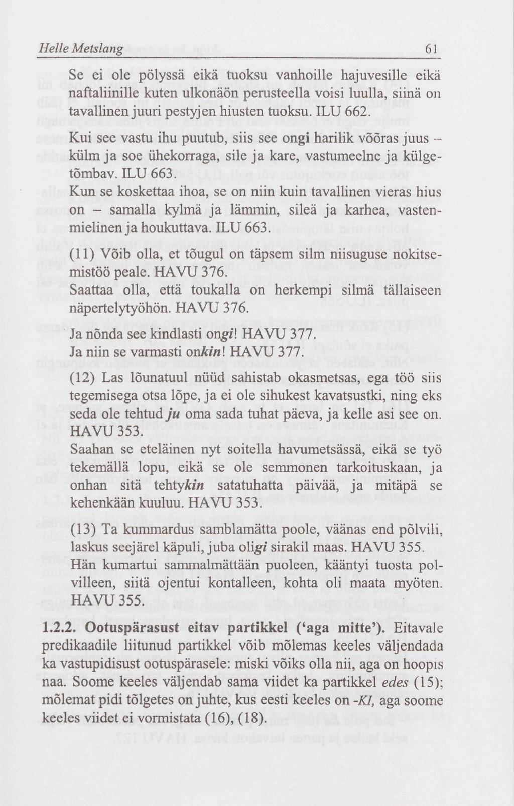 Helle Metslang 61 Se ei ole pölyssä eikä tuoksu vanhoille hajuvesille eikä naftaliinille kuten ulkonäön perusteella voisi luulla, siinä on tavallinen juuri pestyjen hiusten tuoksu. ILU 662.