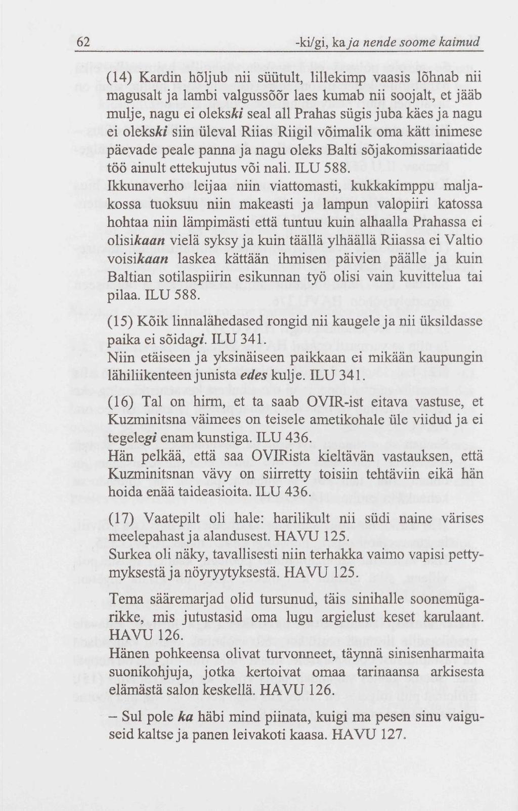 62 -ki/gi, kaja nende soome kaimud (14) Kardin hõljub nii süütult, lillekimp vaasis lõhnab nii magusalt ja lambi valgussõõr laes kumab nii soojalt, et jääb mulje, nagu ei oleksai seal all Prahas
