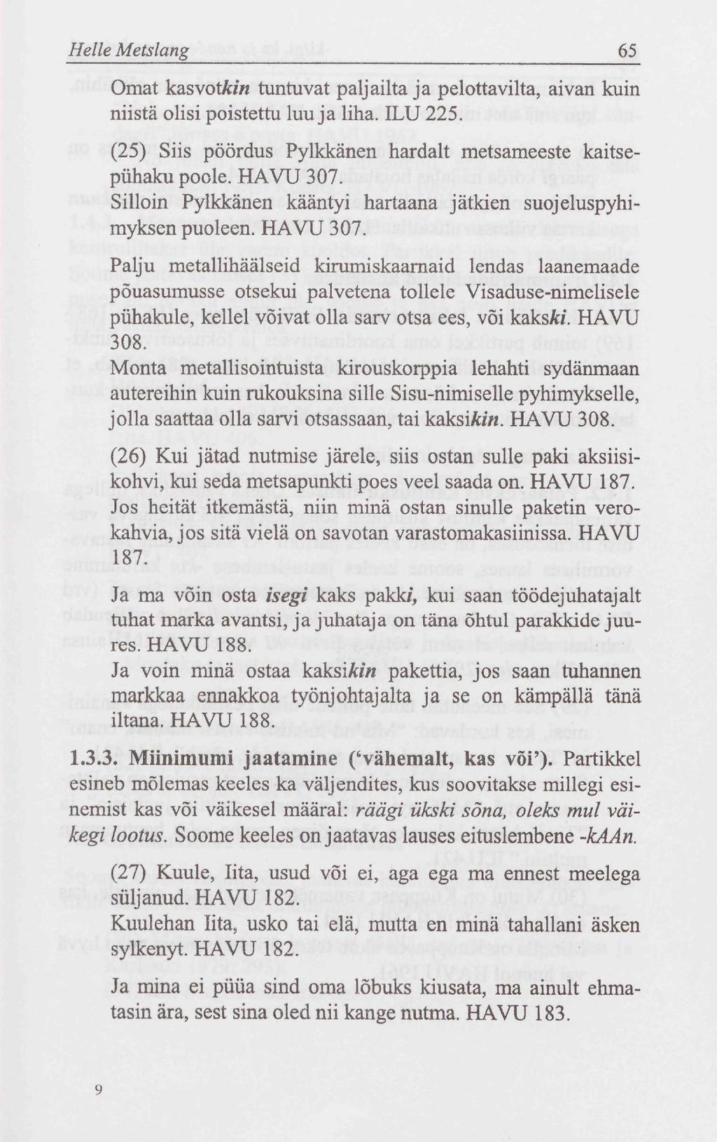 Helle Metslang 65 Omat kasvot&m tuntuvat paljailta ja pelottavilta, aivan kuin niistä olisi poistettu luu ja liha. ILU 225. (25) Siis pöördus Pylkkänen hardalt metsameeste kaitsepühaku poole.