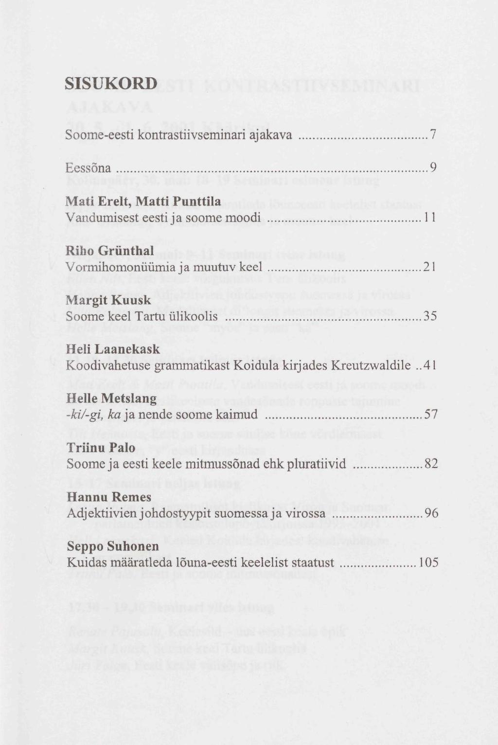 SISUKORD Soome-eesti kontrastiivseminari ajakava 7 Eessõna 9 Mati Erelt, Matti Punttila Vandumisest eesti ja soome moodi 11 Riho Grünthal Vormihomonüümia ja muutuv keel 21 Margit Kuusk Soome keel