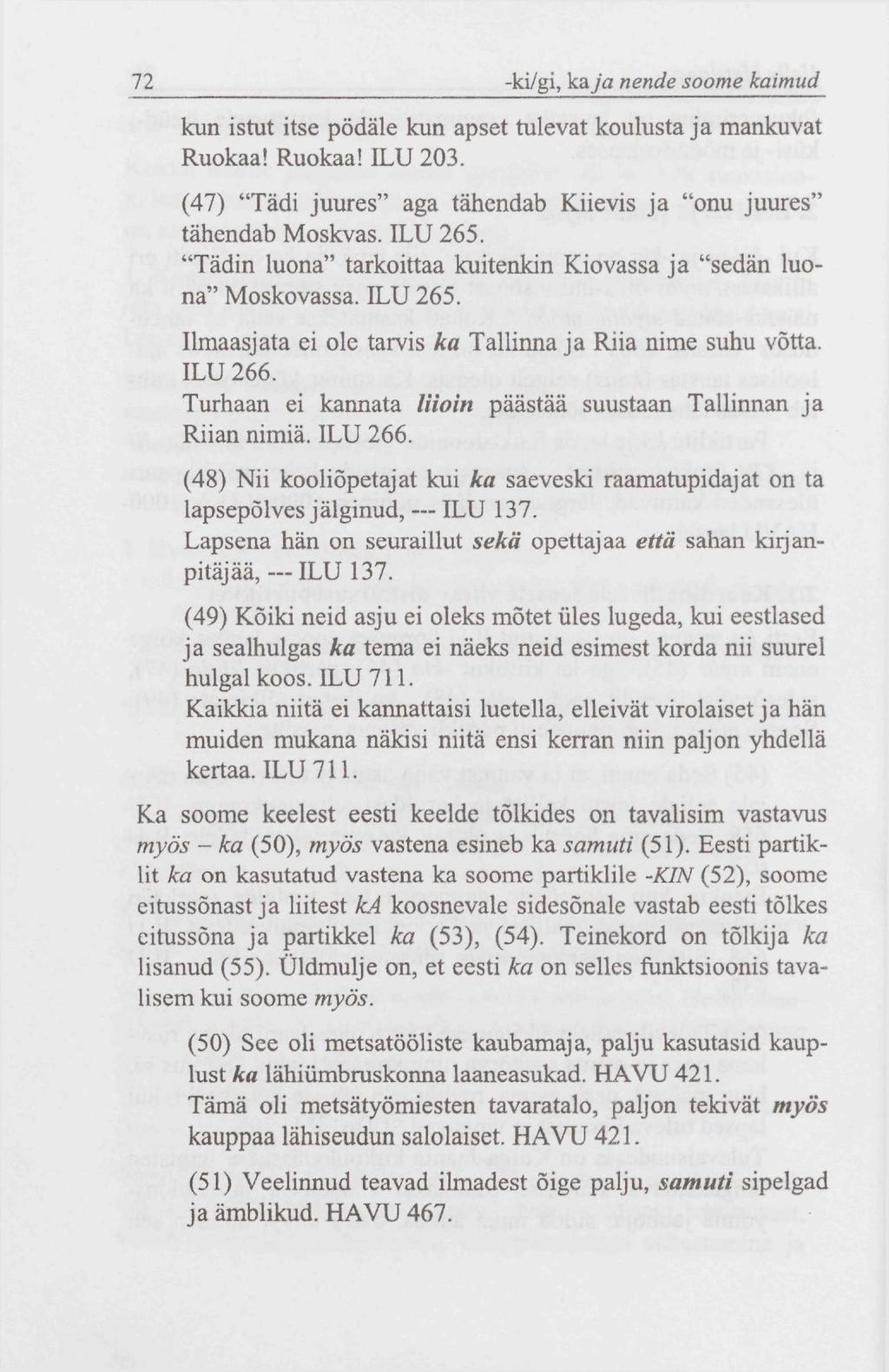72 -ki/gi, kaja nende soome kaimud kun istut itse pödäle kun apset tulevat koulusta ja mankuvat Ruokaa! Ruokaa! ILU 203. (47) "Tädi juures" aga tähendab Kiievis ja "onu juures" tähendab Moskvas.
