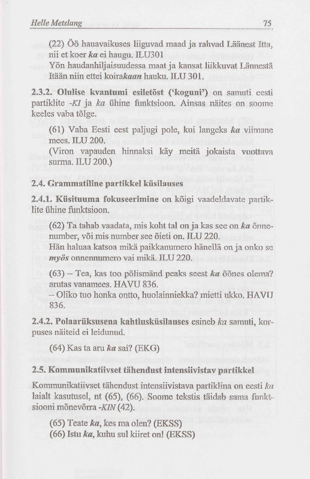Helle Metslang 75 (22) Öö hauavaikuses liiguvad maad ja rahvad Läänest Itta, nii et koer ka ei haugu. ILU301 Yön haudanhiljaisuudessa maat ja kansat liikkuvat Lännestä Itään niin ettei koimkaan hauku.