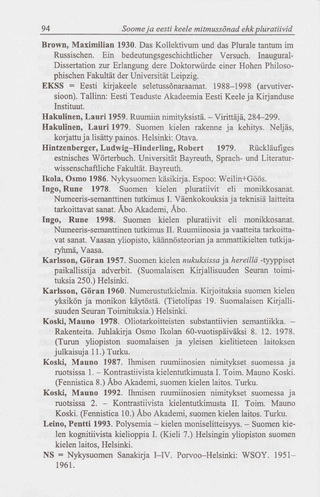 94 Soome ja eesti keele mitmussõnad ehk pluratiivid Brown, Maximilian 1930. Das Kollektivum und das Plurale tantum im Russischen. Ein bedeutungsgeschichtlicher Versuch.