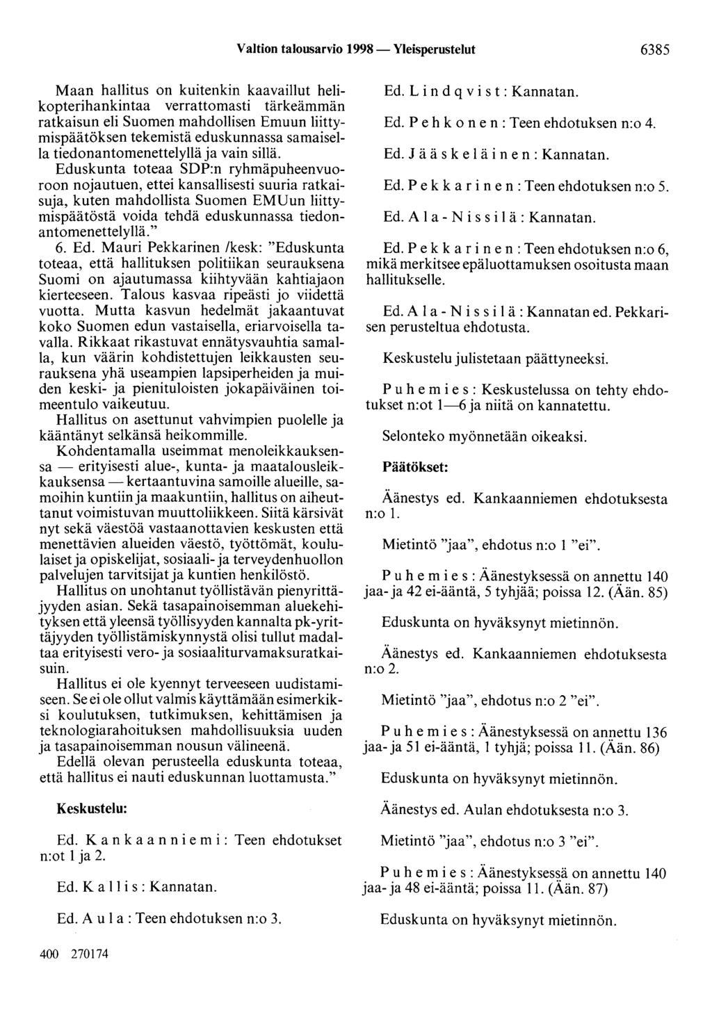 Valtion talousarvio 1998 - Yleisperustelut 6385 Maan hallitus on kuitenkin kaavaillut helikopterihankintaa verrattomasti tärkeämmän ratkaisun eli Suomen mahdollisen Emuun liittymispäätöksen tekemistä