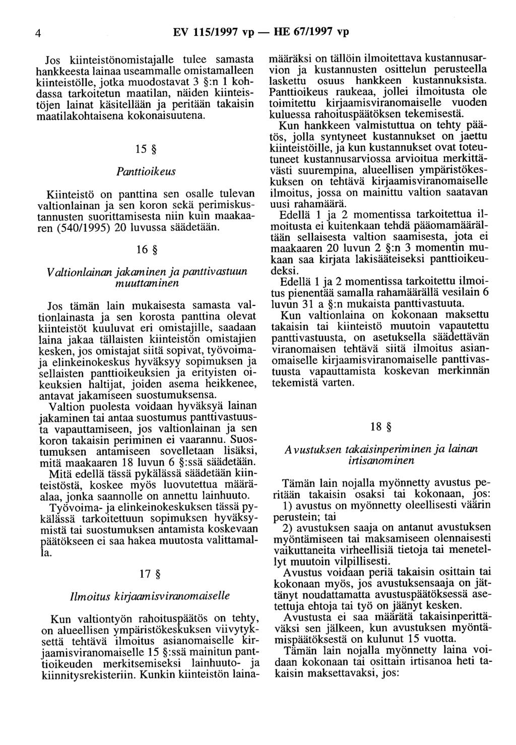 4 EV 115/1997 vp - HE 67/1997 vp Jos kiinteistönomistajalle tulee samasta hankkeesta lainaa useammalle omistamalleen kiinteistölle, jotka muodostavat 3 :n 1 kohdassa tarkoitetun maatilan, näiden