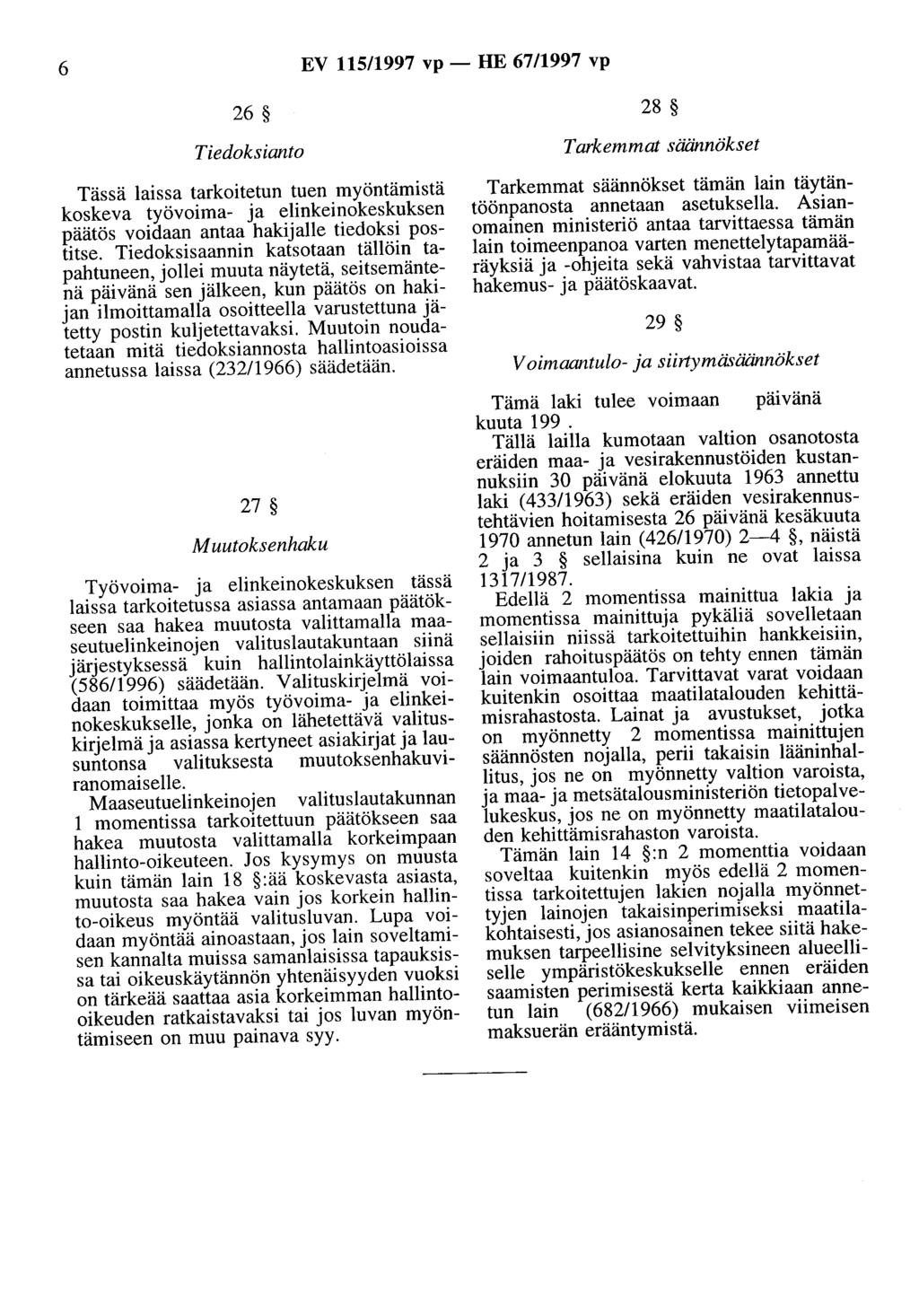 6 EV 115/1997 vp - HE 67/1997 vp Tiedoksianto Tässä laissa tarkoitetun tuen myöntämistä koskeva työvoima- ja elinkeinokeskuksen päätös voidaan antaa hakijalle tiedoksi postitse.