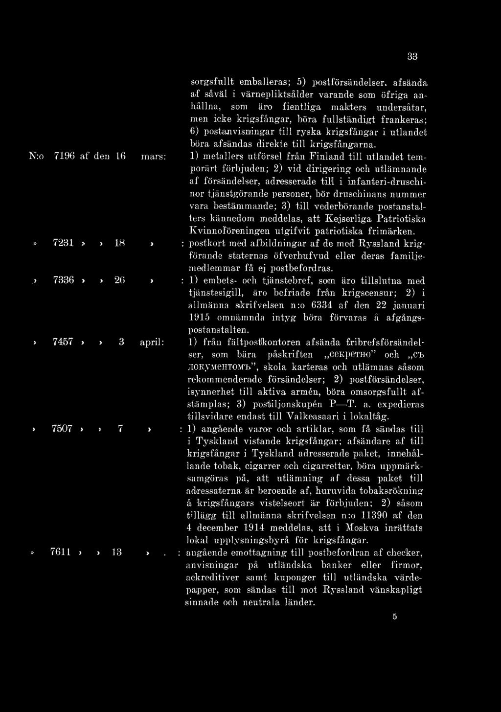 N:o 7196 af den 16 mars: 1) metallers utförsel från Finland till utlandet temporärt förbjuden; 2) vid dirigering och utlämnande af försändelser, adresserade till i infanteri-druschin-or tjänstgörande