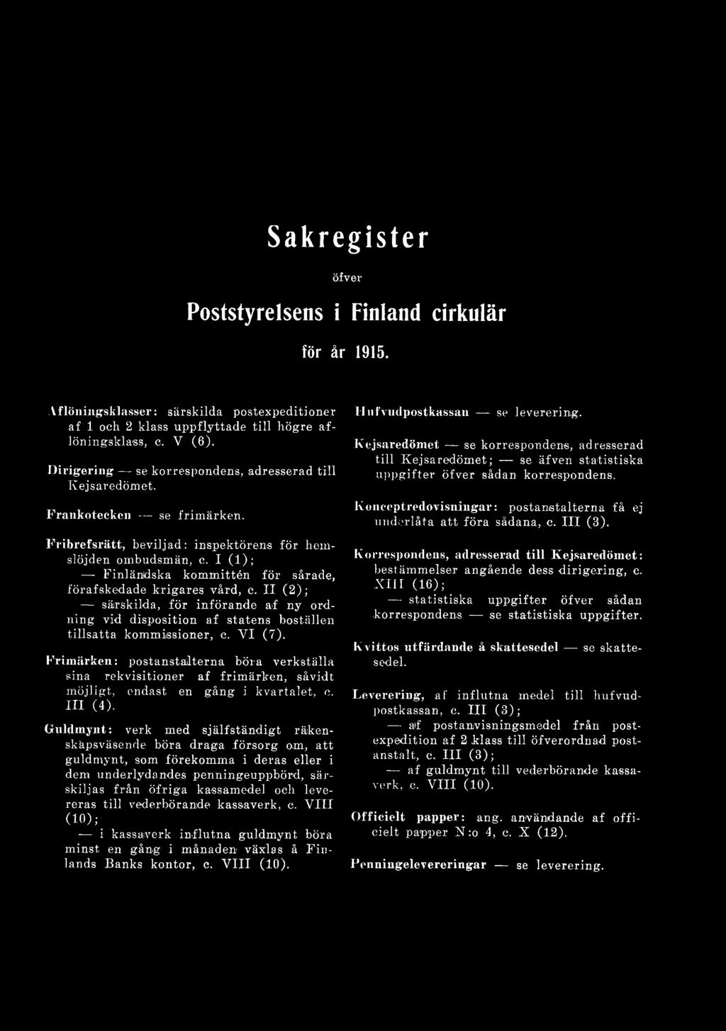 I ( 1 ) ; Finländska kommittén för sårade, förafskedade krigares vård, c. II ( 2 ) ; särskilda, fö r införande af ny ordning vid disposition af statens boställen tillsatta kommissioner, c. V I (7 ).