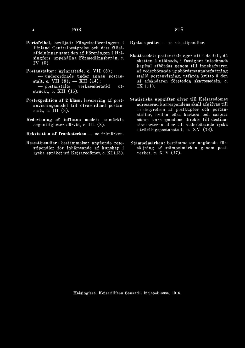 Postexpedition af 2 klass: leverering af postanvisningsmedel till öfverordnad postanstalt, c. III (3 ). Redovisning af influtna medel: anmärkta oegentligheter därvid, c. III (3 ). Rekvisition af frankotecken se frimärken.