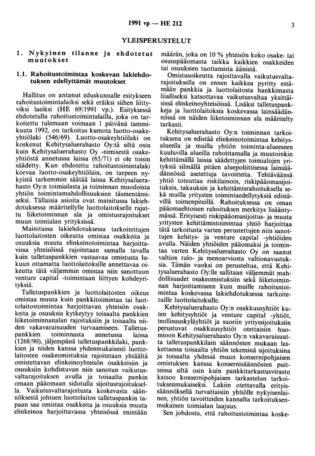 1991 vp - HE 212 3 YLEISPERUSTELUT 1. Nykyinen tilanne ja ehdotetut muutokset 1.1. Rahoitustoimintaa koskevan lakiehdotuksen edellyttämät muutokset Hallitus on antanut eduskunnalle esitykseen rahoitustoimintalaiksi sekä eräiksi siihen liittyviksi laeiksi (HE 69/1991 vp.