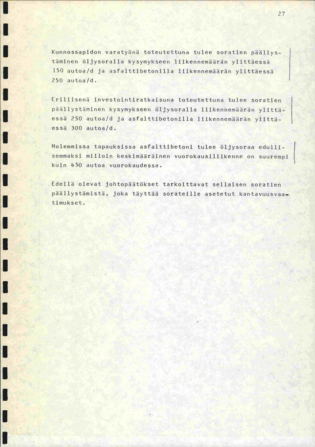 27 Kunnossapidon varatyöni toteutettuna tulee soratien päys-. täminen öljysoralla kysymykseen liikennemäärän ylittäessä [50 autoa/d ja asfalttibetonilla liikennemäärän ylittäessä 250 autoa/d.