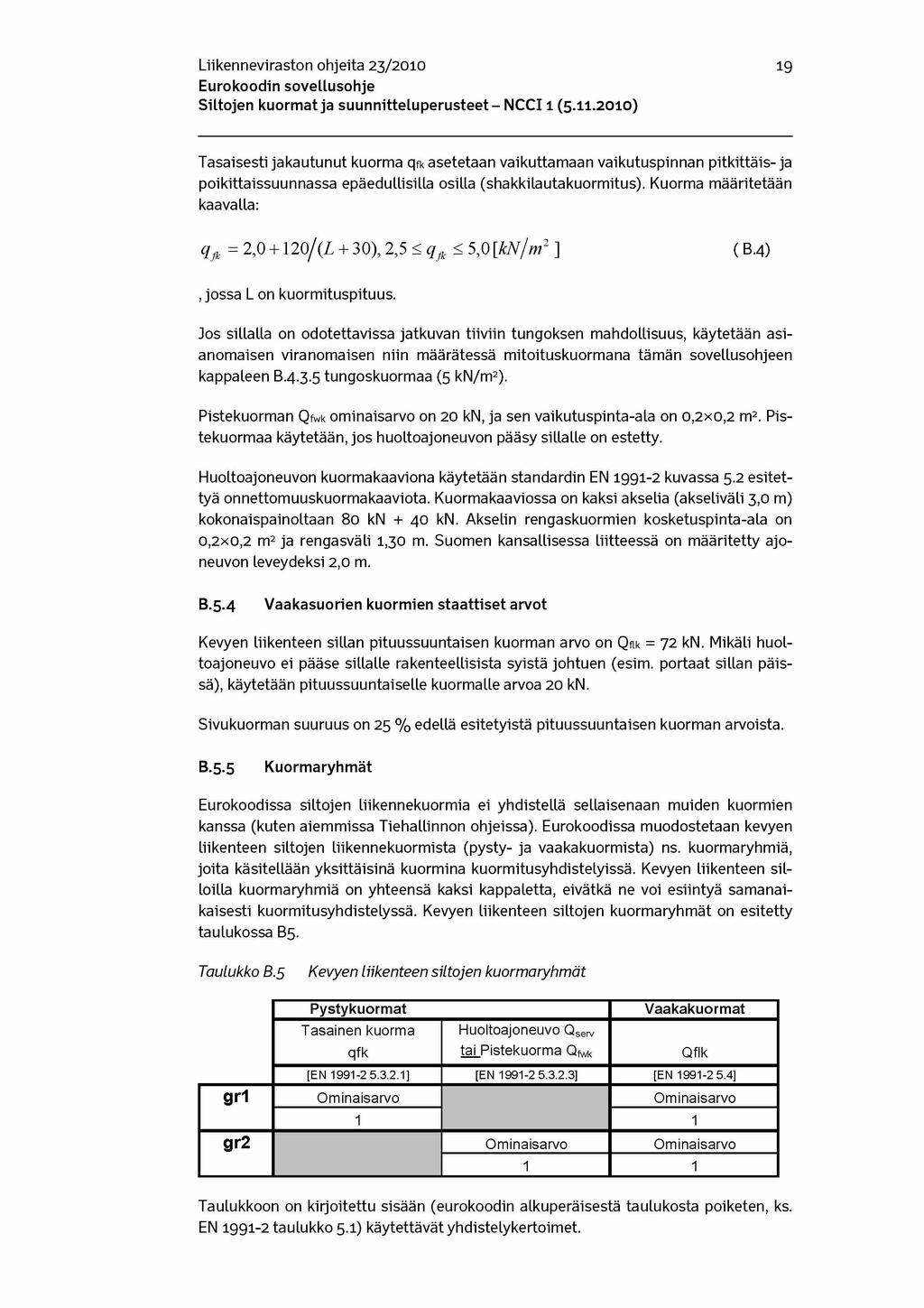 Liikenneviraston ohjeita 23/2010 19 Tasaisesti jakautunut kuorma qfk asetetaan vaikuttamaan vaikutuspinnan pitkittäis- ja poikittaissuunnassa epäedullisilla osilla (shakkilautakuormitus).