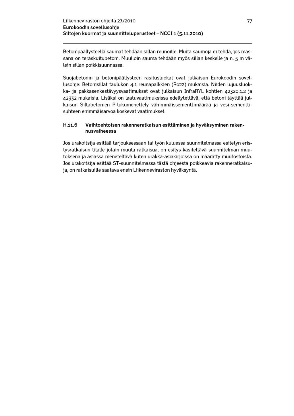 Liikenneviraston ohjeita 23/2010 77 Betonipäällysteellä saumat tehdään sillan reunoille. Muita saumoja ei tehdä, jos massana on teräskuitubetoni. Muulloin sauma tehdään myös sillan keskelle ja n.