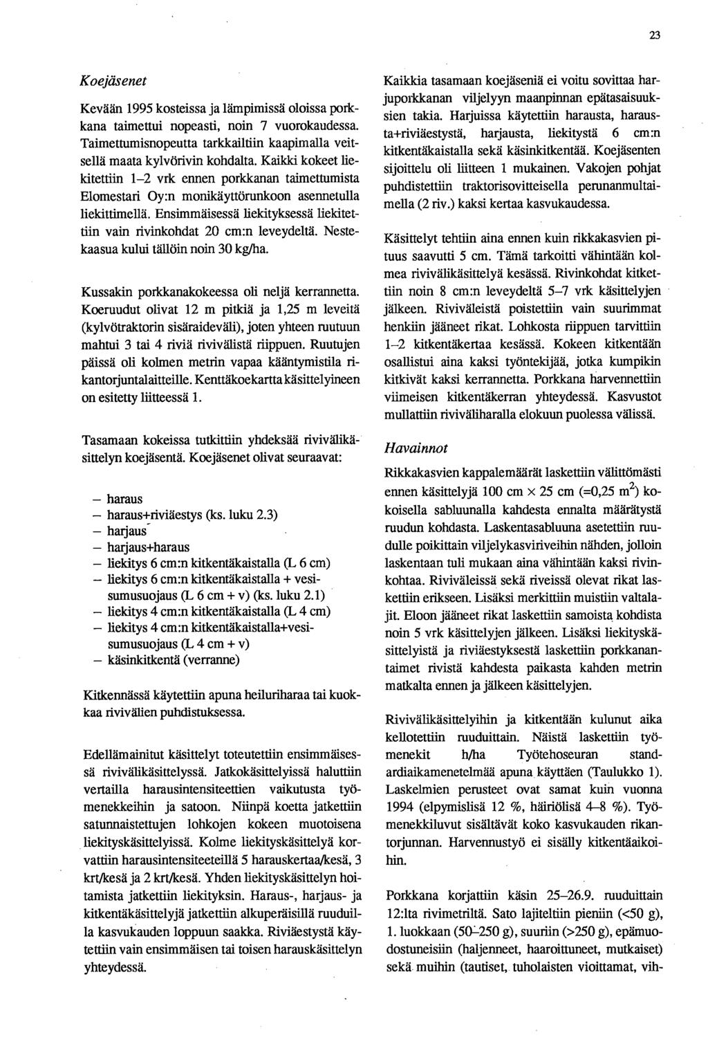 23 Koejäsenet Kevään 1995 kosteissa ja lämpimissä oloissa porkkana taimettui nopeasti, noin 7 vuorokaudessa. Taimettumisnopeutta tarkkailtiin kaapimalla veitsellä maata kylvörivin kohdalta.