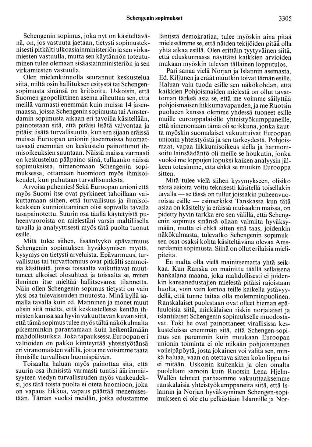 Schengenin sopimukset 3305 Schengenin sopimus, joka nyt on käsiteltävänä, on, jos vastuuta jaetaan, tietysti sopimusteknisesti pitkälti ulkoasiainministeriön ja sen virkamiesten vastuulla, mutta sen