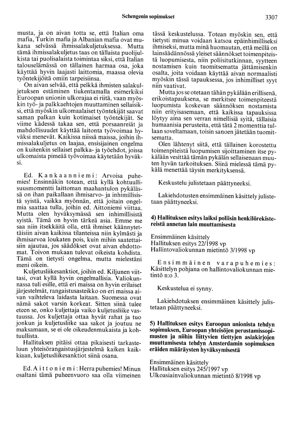 Schengenin sopimukset 3307 musta, ja on aivan totta se, että Italian oma mafia, Turkin mafia ja Albanian mafia ovat mukana selvässä ihmissalakuljetuksessa.