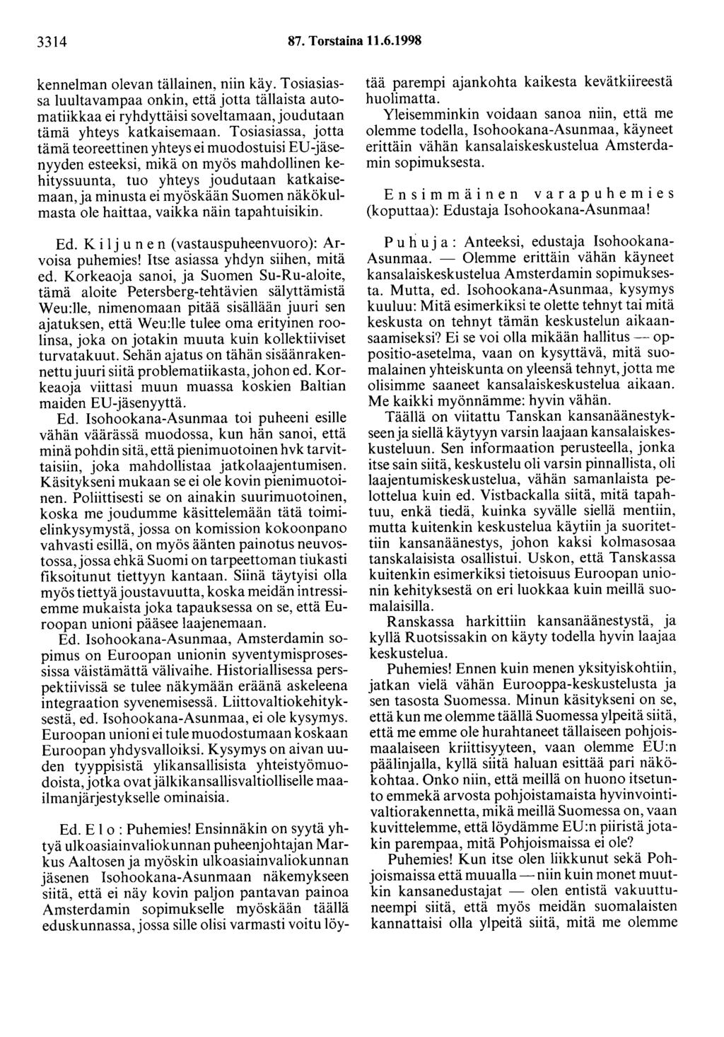 3314 87. Torstaina 11.6.1998 kennelman olevan tällainen, niin käy. Tosiasiassa luultavampaa onkin, että jotta tällaista automatiikkaa ei ryhdyttäisi soveltamaan, joudutaan tämä yhteys katkaisemaan.